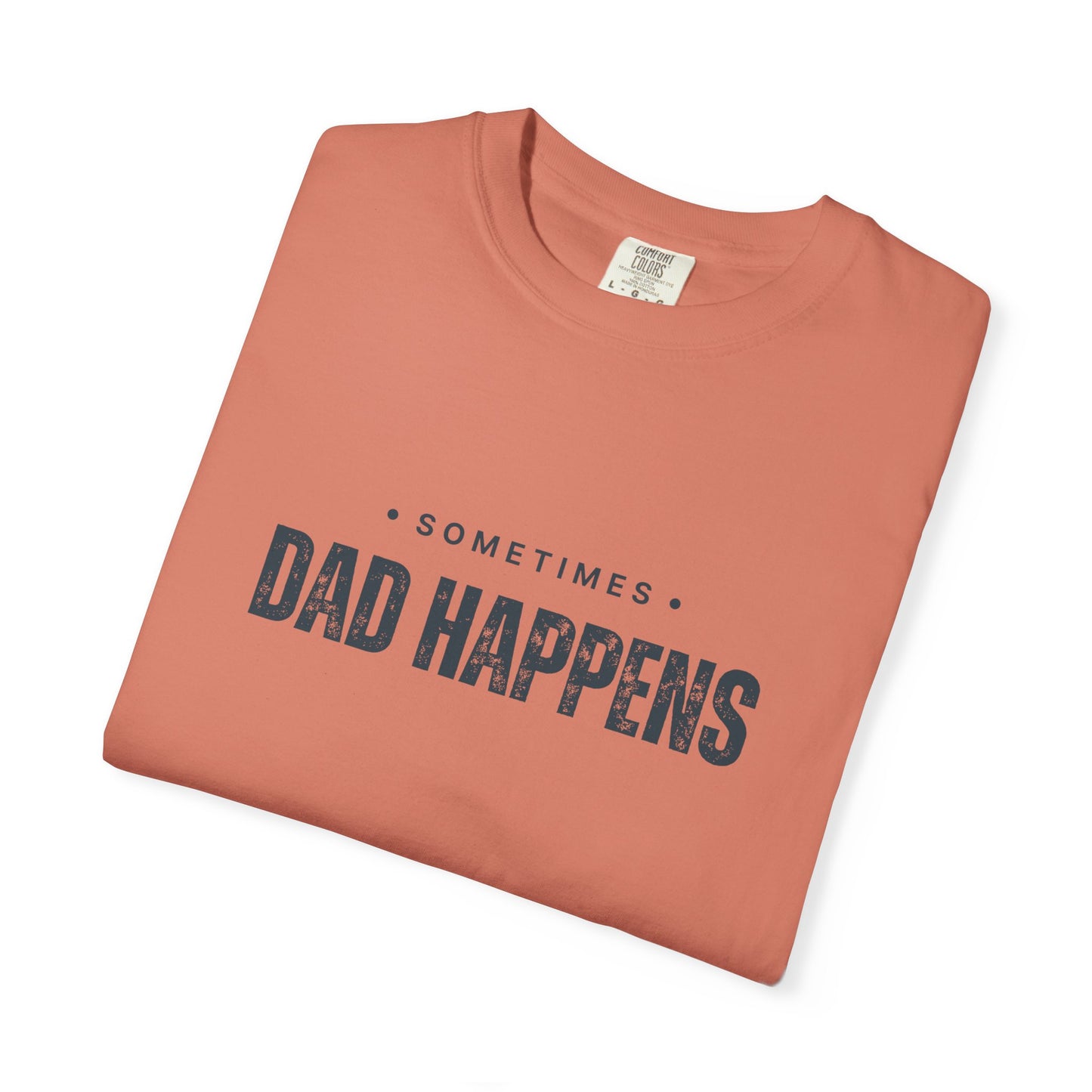 Sometimes Dad Happens – Comfy Graphic Tee