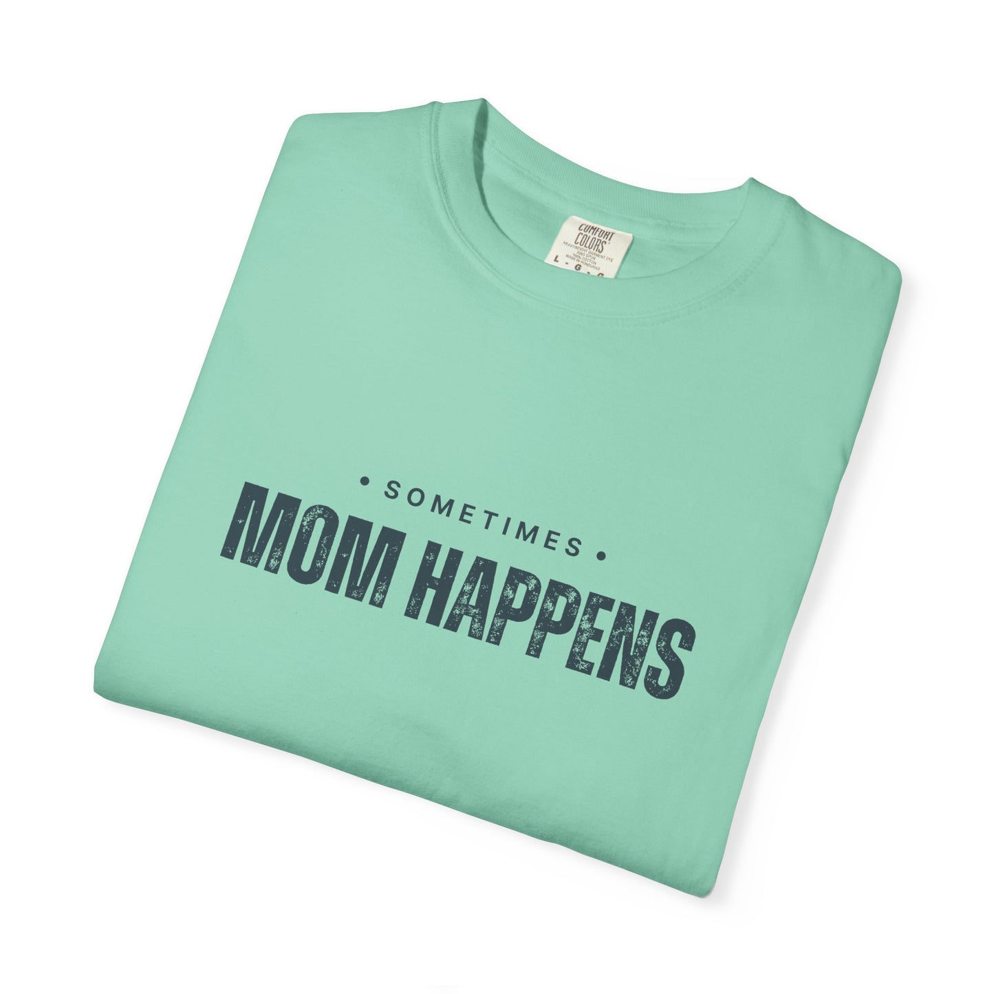 Sometimes Mom Happens – Comfy Graphic Tee